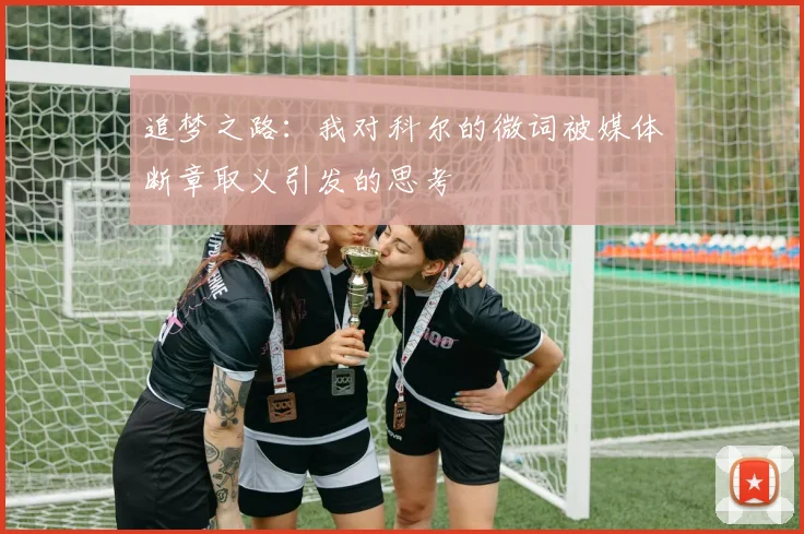 追梦之路：我对科尔的微词被媒体断章取义引发的思考