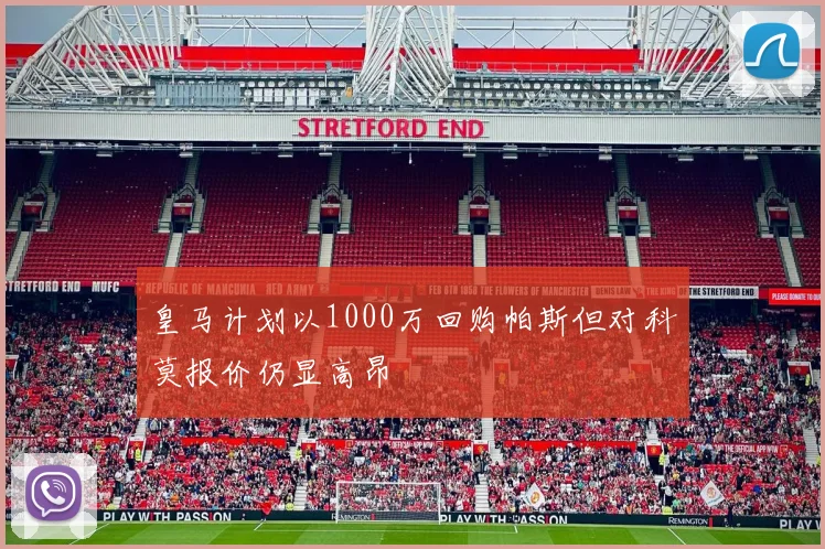 皇马计划以1000万回购帕斯但对科莫报价仍显高昂